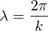 \lambda=\frac{2\pi}{k}