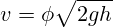 v=\phi {\sqrt {2gh}}