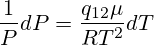 \frac{1}{P}dP=\frac{q_{12}\mu }{RT^2}dT