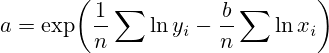 a=\exp\!\left(\dfrac{1}{n}\sum\ln y_i-\dfrac{b}{n}\sum\ln x_i\right)