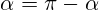 \alpha=\pi-\alpha