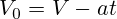 V_0=V-at