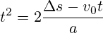 t^{2}=2{{\frac {\Delta s-v_{0}t}{a}}}