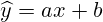 \widehat{y}=ax+b