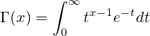\Gamma(x) = \displaystyle\int_0^\infty t^{x-1}e^{-t} dt