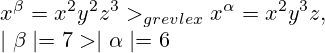 x^{\beta}=x^2y^2z^3 >_{grevlex} x^{\alpha}=x^2y^3z , \\ \mid\beta\mid  = 7 > \mid\alpha\mid=6