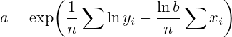 a=\exp\!\left(\dfrac{1}{n}\sum\ln y_i-\dfrac{\ln b}{n}\sum x_i\right)