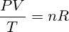 \frac{PV}{T}=nR