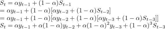 S_t = \alpha y_{t-1} + (1-\alpha)S_{t-1} \\= \alpha y_{t-1} + (1-\alpha)[\alpha y_{t-2} + (1-\alpha)S_{t-2}] \\= \alpha y_{t-1} + (1-\alpha)[\alpha y_{t-2} + (1-\alpha)[\alpha y_{t-3} + (1-\alpha)S_{t-3}]] \\S_t = \alpha y_{t-1} + \alpha(1-\alpha)y_{t-2} + \alpha(1-\alpha)^{2}y_{t-3} + (1-\alpha)^{3}S_{t-3}