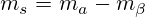 m_s=m_a-m_{\beta}