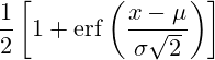 \frac12\left[1 + \operatorname{erf}\left( \frac{x-\mu}{\sigma\sqrt{2}}\right)\right] 
