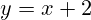 y=x+2