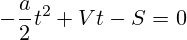 -\frac{a}{2}t^2+Vt-S=0