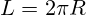 L=2 \pi R