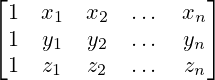 \begin{bmatrix}1&x_{1}&x_{2}&\dots &x_{n}\\1&y_{1}&y_{2}&\dots &y_{n}\\1&z_{1}&z_{2}&\dots &z_{n}\end{bmatrix}