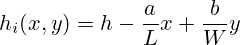 h_i(x,y) = h - \frac{a}{L} x + \frac{b} {W} y 