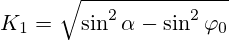 K_1=\sqrt{\sin^2\alpha-\sin^2\varphi_0}