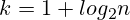 k = 1 + log_2n