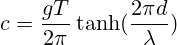 c=\frac{gT}{2\pi}\tanh(\frac{2\pi d}{\lambda})