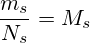 \frac{m_s}{N_s}=M_s