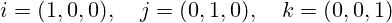 i=(1,0,0),\quad j=(0,1,0),\quad k=(0,0,1)