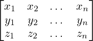 \begin{bmatrix}x_{1}&x_{2}&\dots &x_{n}\\y_{1}&y_{2}&\dots &y_{n}\\z_{1}&z_{2}&\dots &z_{n}\end{bmatrix}