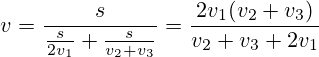v=\frac{s}{\frac{s}{2v_1}+\frac{s}{v_2+v_3}}=\frac{2v_1(v_2+v_3)}{v_2+v_3+2v_1}