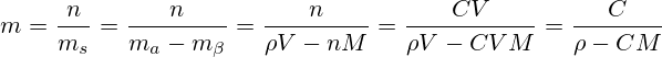 m=\frac{n}{m_s}=\frac{n}{m_a-m_{\beta}}=\frac{n}{\rho V - nM}=\frac{CV}{\rho V - CVM}=\frac{C}{\rho - CM}