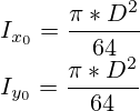 I_{x_0} = \frac {\pi*{D^2}}{64} \\\ I_{y_0} = \frac {\pi*{D^2}}{64}
