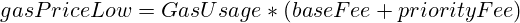 gasPriceLow=GasUsage*(baseFee+priorityFee)