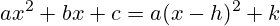 ax^2+bx+c=a(x-h)^2+k