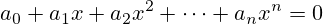 a_0 + a_1x + a_2x^2 + \dots + a_nx^n = 0