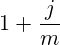 1 + \frac{j}{m}