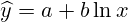 \widehat{y}=a + b\ln x