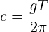c=\frac{gT}{2\pi}