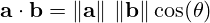 \mathbf {a} \cdot \mathbf {b} =\|\mathbf {a} \|\ \|\mathbf {b} \|\cos(\theta )