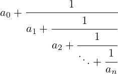 a_0 + \cfrac{1}{a_1 + \cfrac{1}{a_2 + \cfrac{1}{ \ddots + \cfrac{1}{a_n} }}}