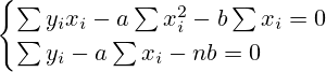 \begin{cases} \sum y_ix_i - a \sum x_i^2-b\sum x_i=0 \\ \sum y_i - a\sum x_i - nb=0 \end{cases}