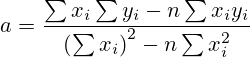 a&=\frac{\sum x_i \sum y_i- n\sum x_iy_i}{\left(\sum x_i\right)^2-n\sum x_i^2}