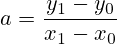 a=\frac{y_1 - y_0}{x_1 -x_0}