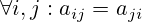 \forall i,j:a_{{ij}}=a_{{ji}}