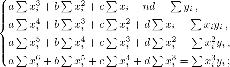 \begin{cases}a\sum x_i^3+b\sum x_i^2+c\sum x_i+nd=\sum y_i\,,\\[2pt] a\sum x_i^4+b\sum x_i^3+c\sum x_i^2+d\sum x_i=\sum x_iy_i\,,\\[2pt] a\sum x_i^5+b\sum x_i^4+c\sum x_i^3+d\sum x_i^2=\sum x_i^2y_i\,,\\[2pt] a\sum x_i^6+b\sum x_i^5+c\sum x_i^4+d\sum x_i^3=\sum x_i^3y_i\,;\end{cases}