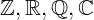 \mathbb{Z},\mathbb{R},\mathbb{Q},\mathbb{C}