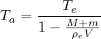 T_a = \frac{T_e}{1-\frac{M+m}{\rho_e V}}