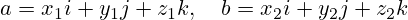 a=x_1i + y_1j+z_1k,\quad b=x_2i+y_2j+z_2k