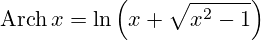 \operatorname{Arch}x=\ln \left( x+\sqrt{x^{2}-1} \right)