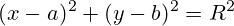 (x-a)^2+(y-b)^2=R^2