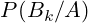 P(B_{k}/A)