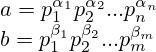  a = p^{\alpha_1} _1p^{\alpha_2} _2 ... p^{\alpha_n} _n \\b = p^{\beta_1} _1p^{\beta_2} _2 ... p^{\beta_m} _m 