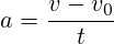 a=\frac{v - v_0}{t}